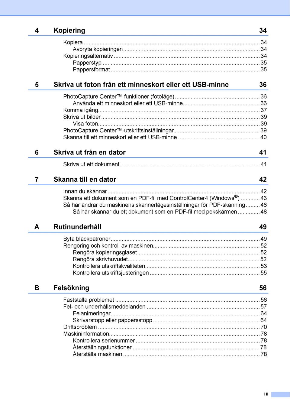 ..39 Visa foton...39 PhotoCapture Center -utskriftsinställningar...39 Skanna till ett minneskort eller ett USB-minne...40 6 Skriva ut från en dator 41 Skriva ut ett dokument.