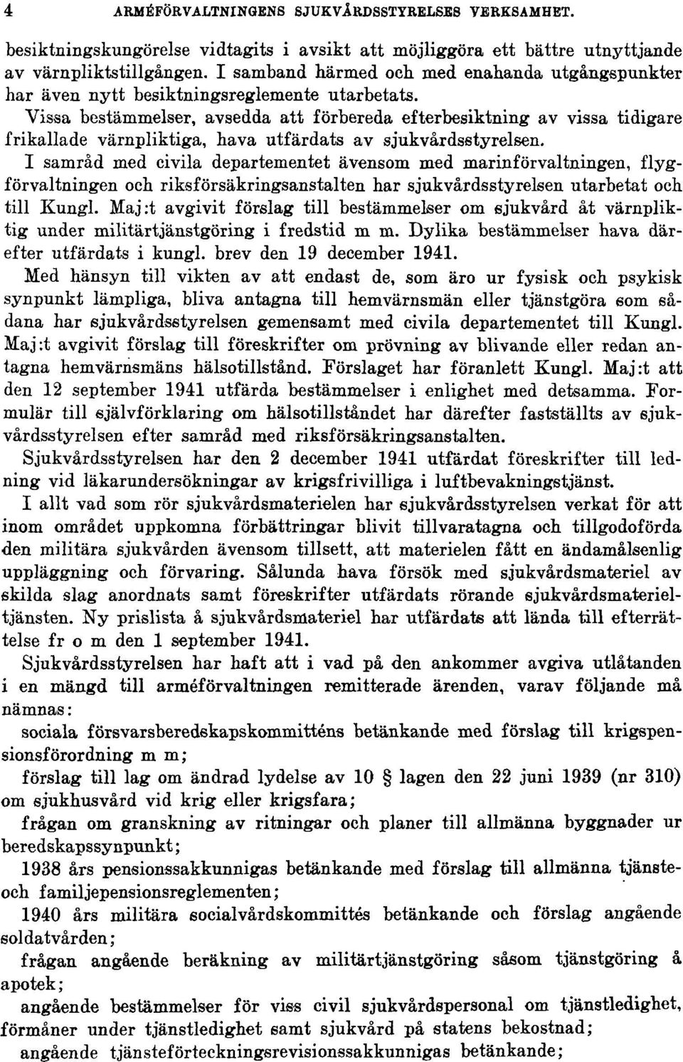 Vissa bestämmelser, avsedda att förbereda efterbesiktning av vissa tidigare frikallade värnpliktiga, hava utfärdats av sjukvårdsstyrelsen.