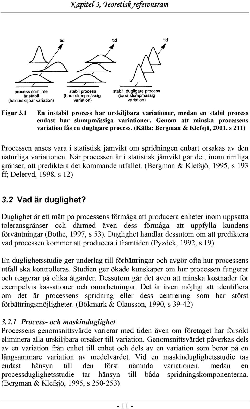 (Källa: Bergman & Klefsjö, 2001, s 211) Processen anses vara i statistisk jämvikt om spridningen enbart orsakas av den naturliga variationen.