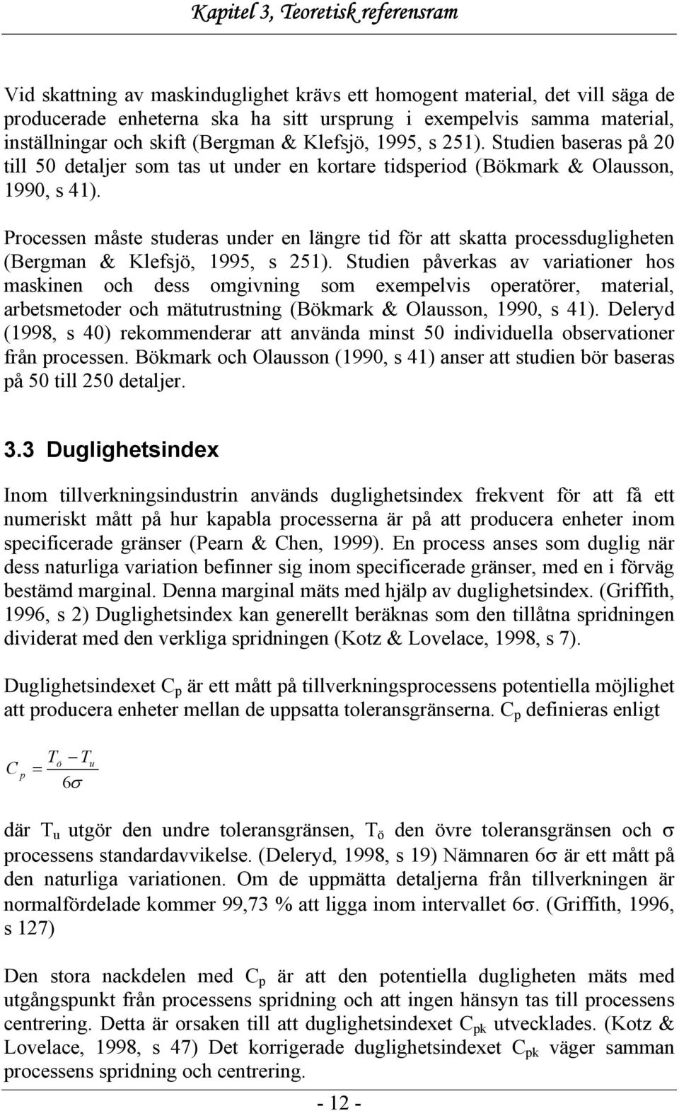 Processen måste studeras under en längre tid för att skatta processdugligheten (Bergman & Klefsjö, 1995, s 251).