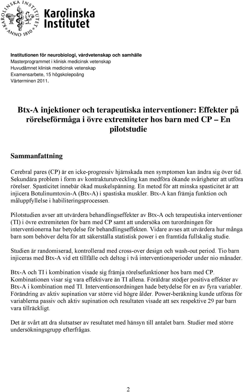 men symptomen kan ändra sig över tid. Sekundära problem i form av kontrakturutveckling kan medföra ökande svårigheter att utföra rörelser. Spasticitet innebär ökad muskelspänning.