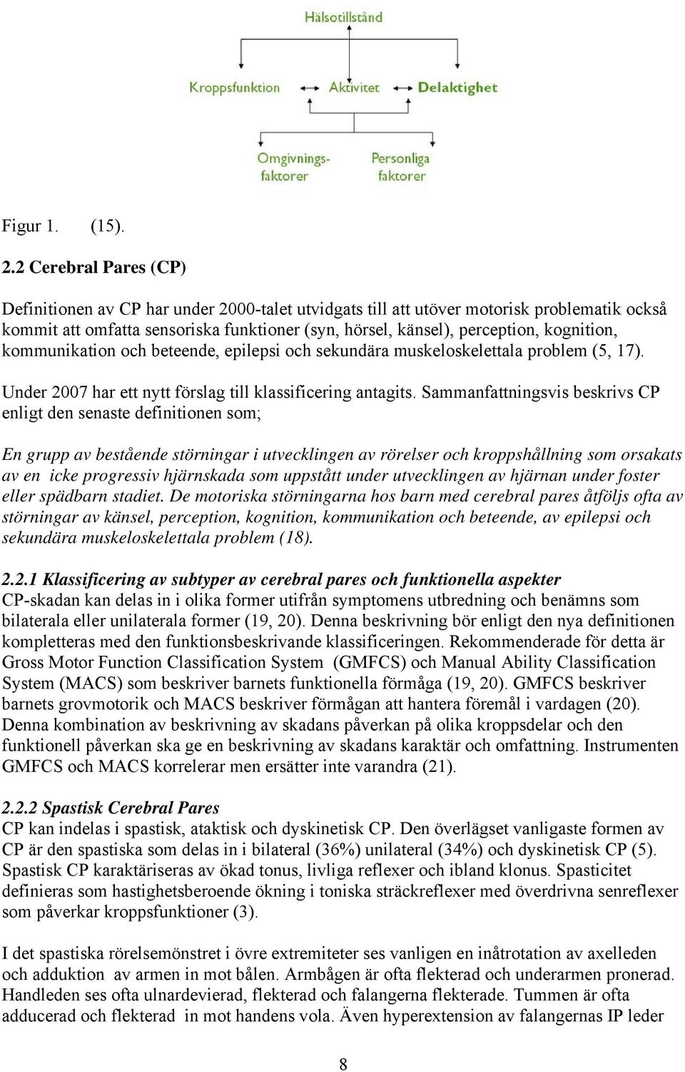 kognition, kommunikation och beteende, epilepsi och sekundära muskeloskelettala problem (5, 17). Under 2007 har ett nytt förslag till klassificering antagits.