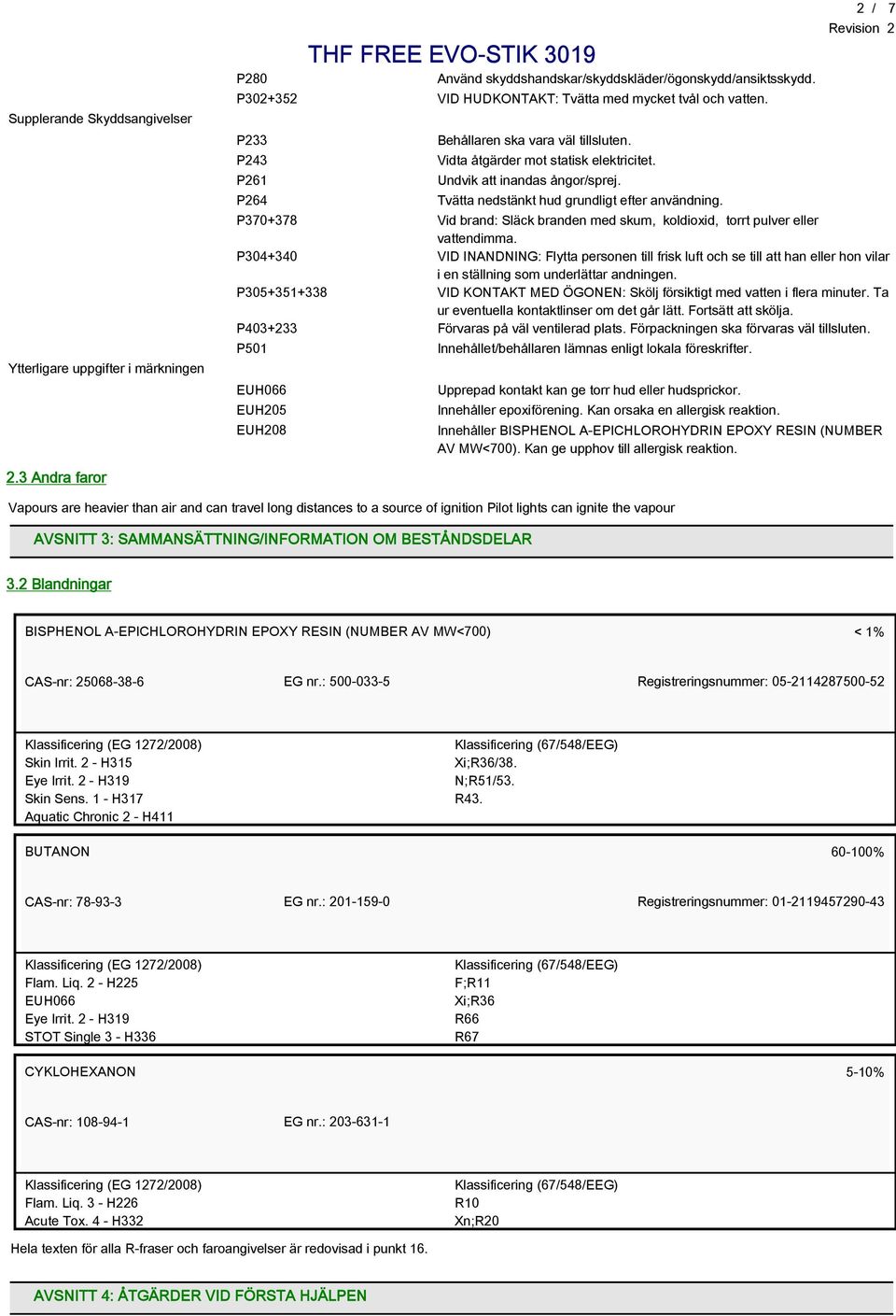 Tvätta nedstänkt hud grundligt efter användning. 2 / 7 P370+378 Vid brand: Släck branden med skum, koldioxid, torrt pulver eller vattendimma.