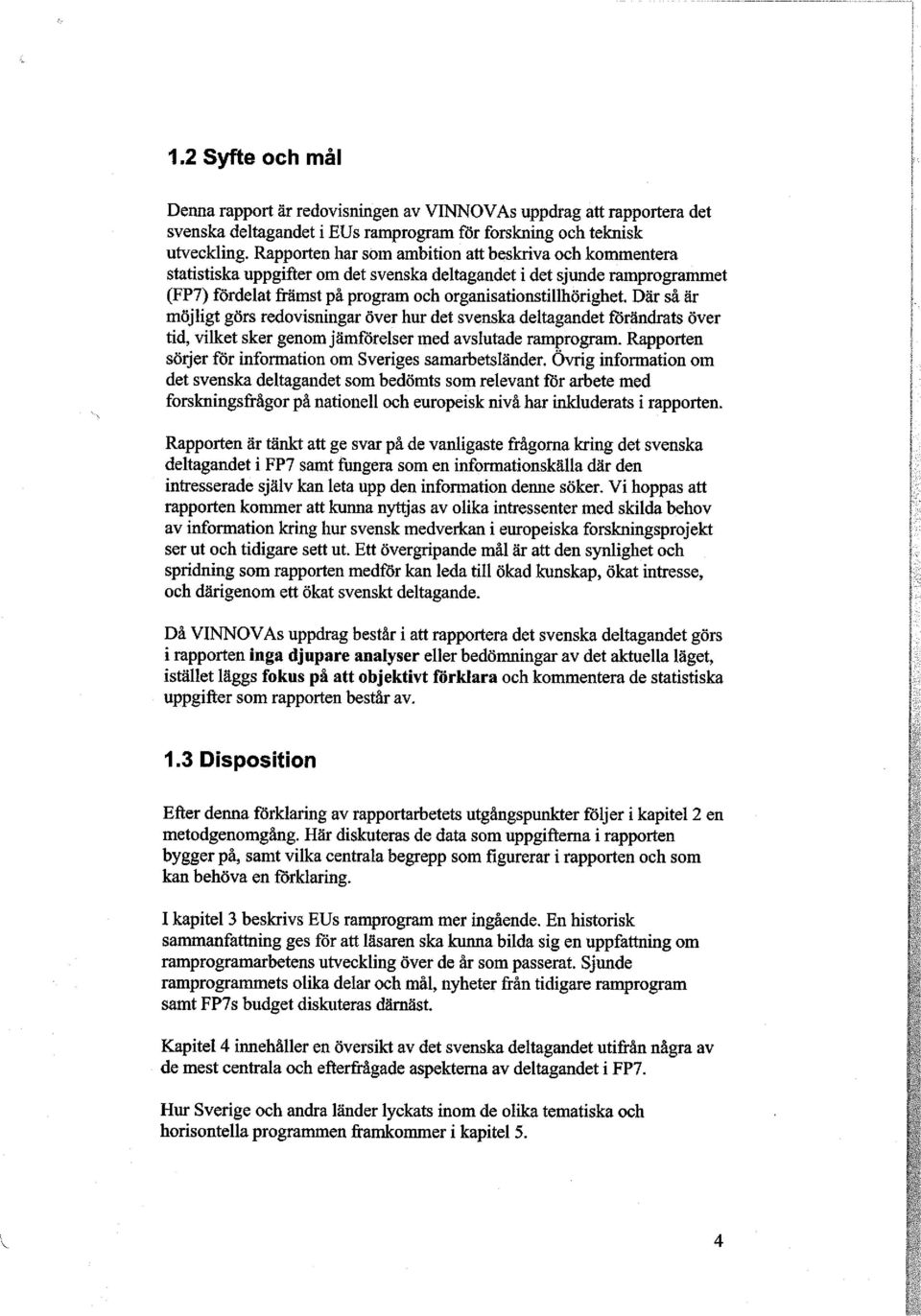 Där så är möjligt görs redovisningar över hur det svenska deltagandet förändrats över tid, vilket sker genom jämförelser med avslutade ramprogram.