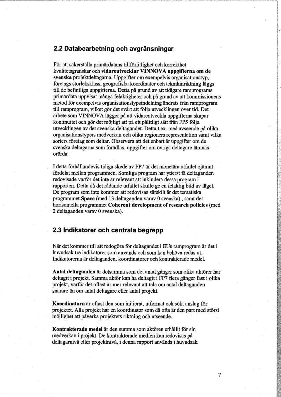 Detta på grund av att tidigare ramprograms primärdata uppvisat många felaktigheter och på grund av att kommissionens metod för exempelvis organisationstypsindelning ändrats från ramprogram till