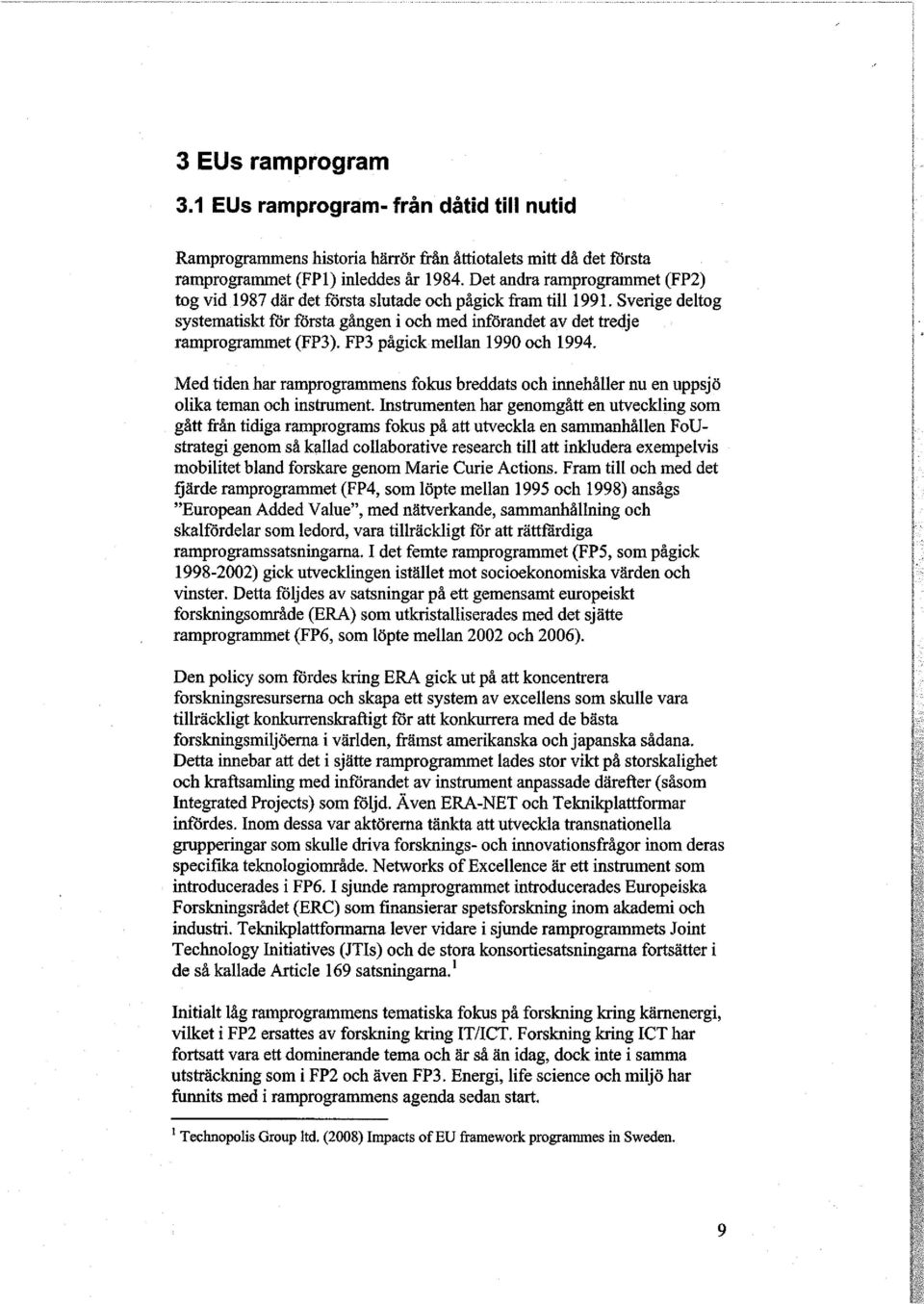 FP3 pågick mellan 1990 och 1994. Med tiden har ramprogrammens fokus breddats och innehåller nu en uppsjö olika teman och instrument.