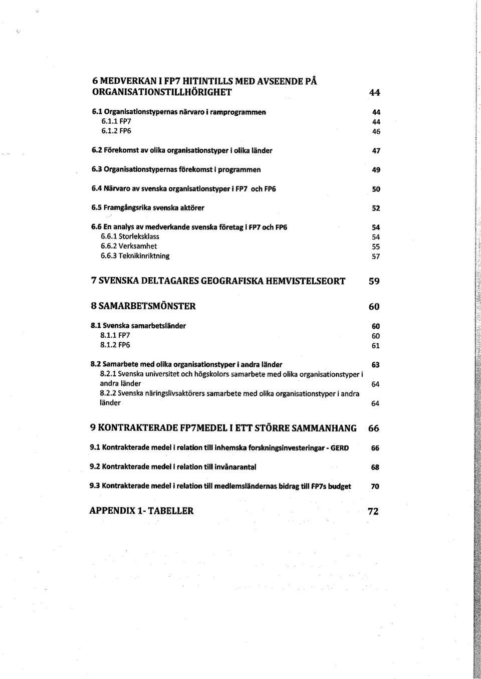 5 Framgångsrika svenska aktörer 52 6.6 En analys av medverkande svenska företag i FP7 och FP6 54 6.6.1 Storleksklass 54 6.6.2 Verksamhet 55 6.6.3 Teknikinriktning 57 7 SVENSKA DELTAGARES GEOGRAFISKA HEMVISTELSEORT 59 8 SAMARBETSMÖNSTER 60 8.