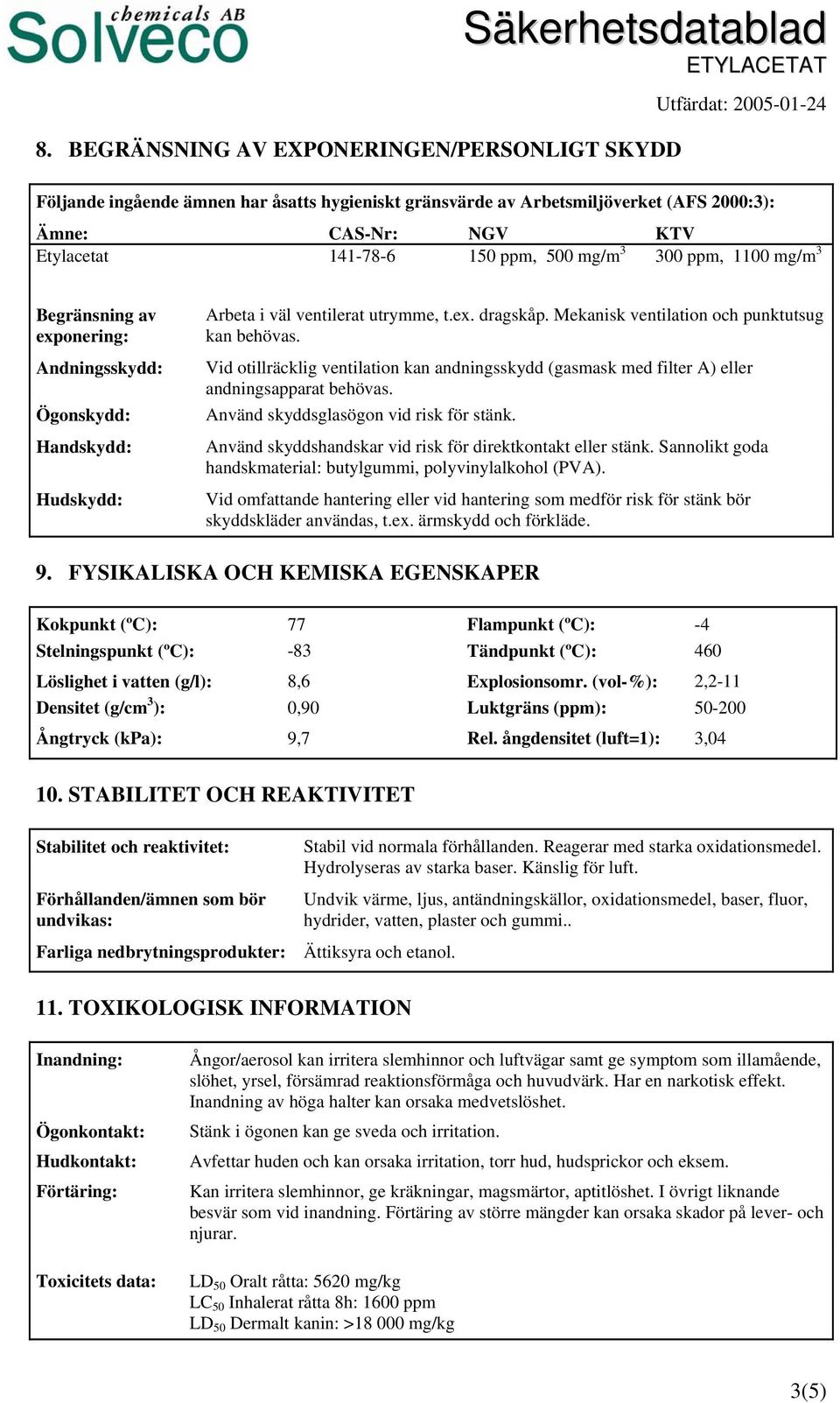 Vid otillräcklig ventilation kan andningsskydd (gasmask med filter A) eller andningsapparat behövas. Använd skyddsglasögon vid risk för stänk.