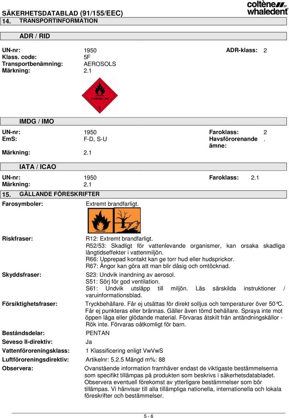 Riskfraser: Skyddsfraser: Försiktighetsfraser: Beståndsdelar: Seveso II-direktiv: Vattenföroreningsklass: R12: Extremt brandfarligt.