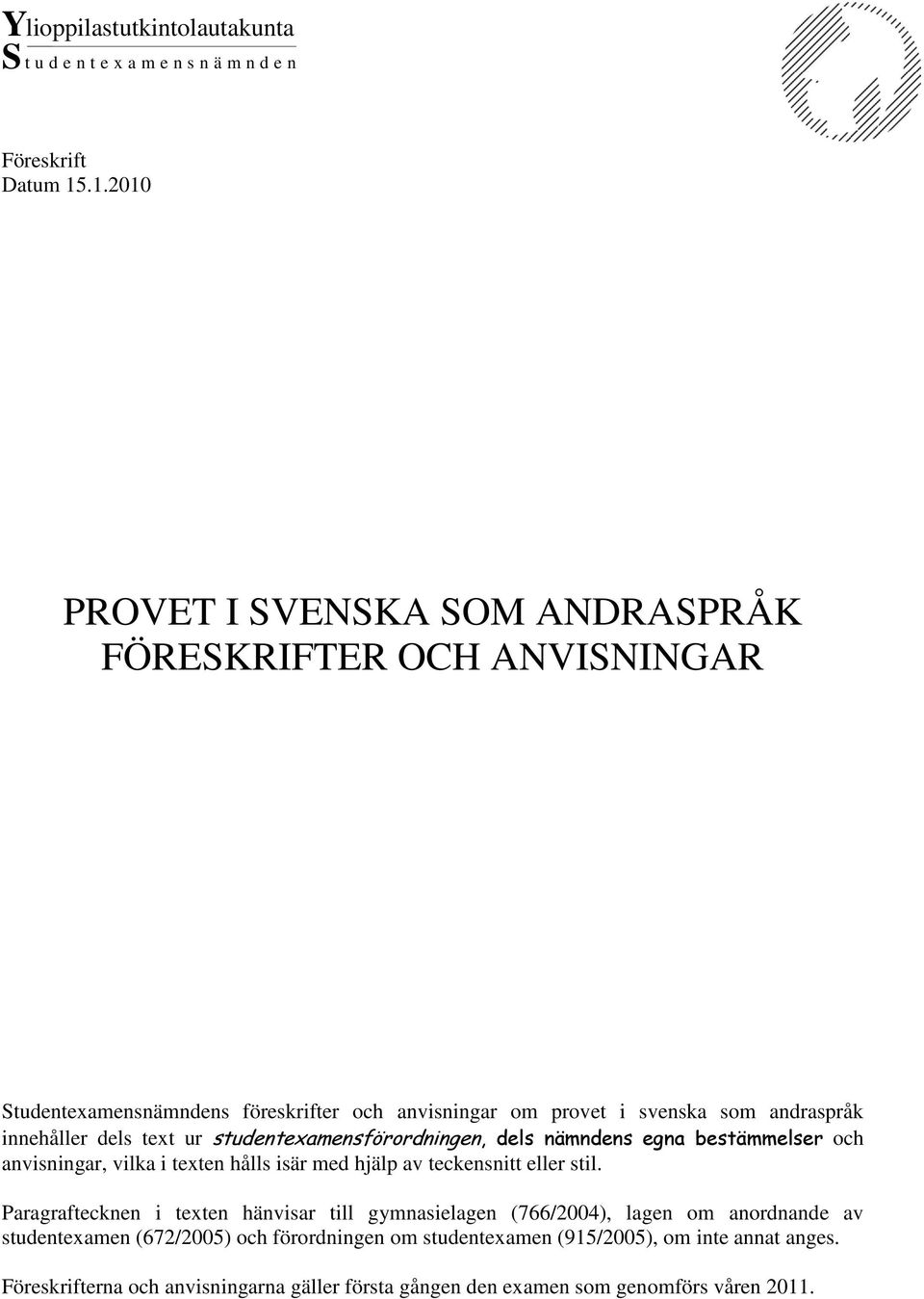 innehåller dels text ur studentexamensförordningen, dels nämndens egna bestämmelser och anvisningar, vilka i texten hålls isär med hjälp av teckensnitt eller stil.