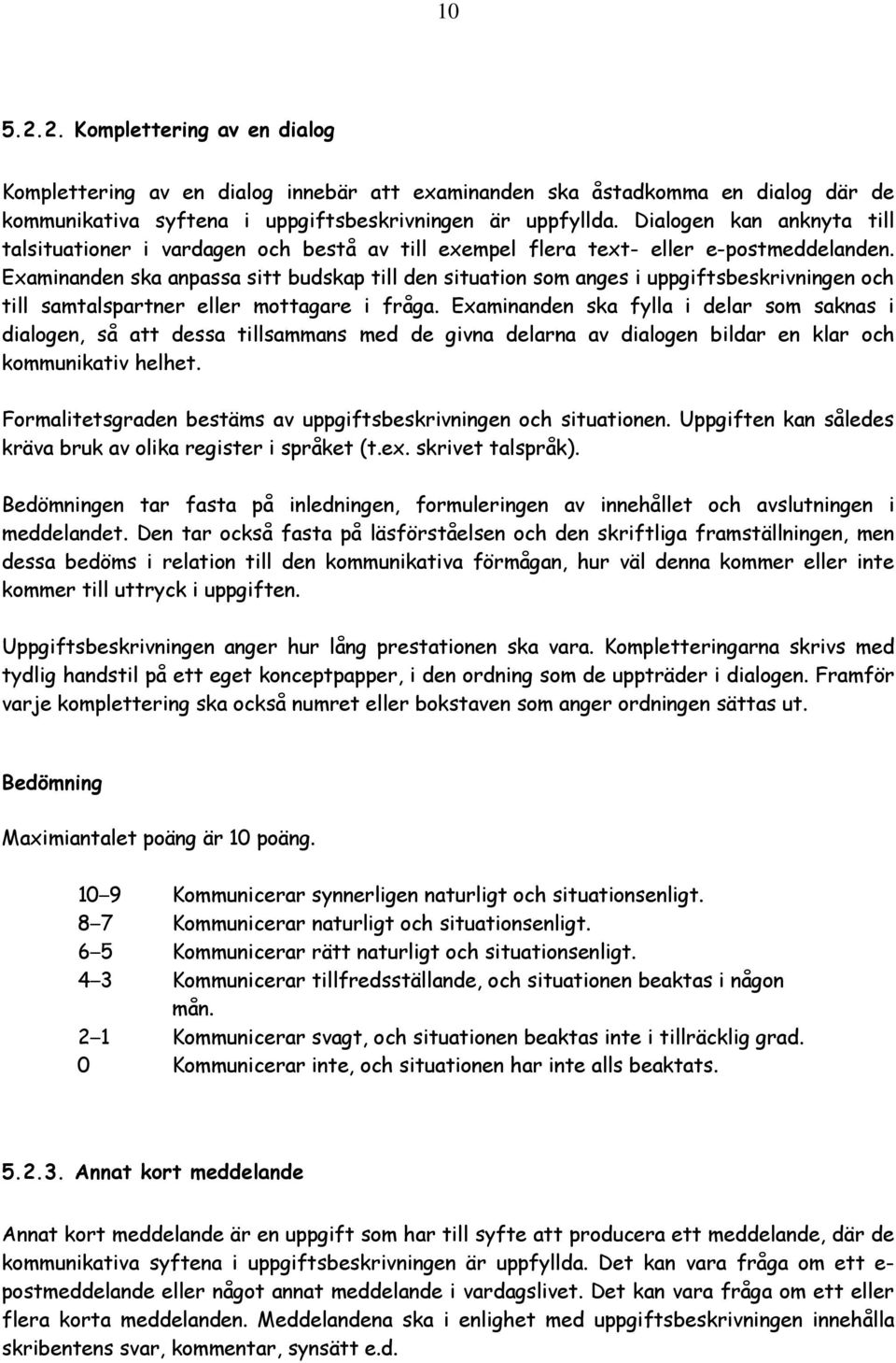 Examinanden ska anpassa sitt budskap till den situation som anges i uppgiftsbeskrivningen och till samtalspartner eller mottagare i fråga.