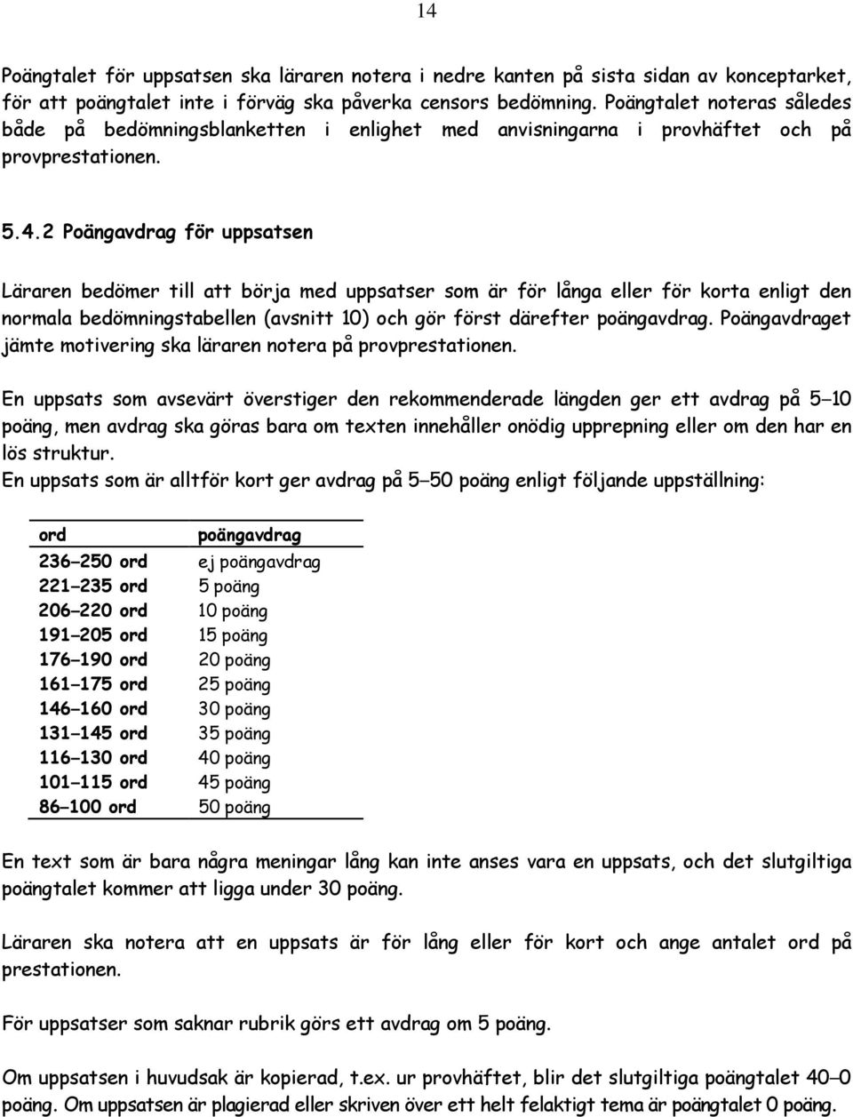 2 Poängavdrag för uppsatsen Läraren bedömer till att börja med uppsatser som är för långa eller för korta enligt den normala bedömningstabellen (avsnitt 10) och gör först därefter poängavdrag.