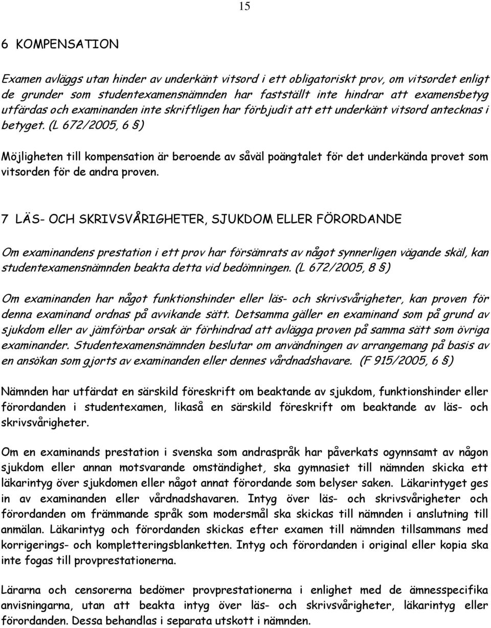 (L 672/2005, 6 ) Möjligheten till kompensation är beroende av såväl poängtalet för det underkända provet som vitsorden för de andra proven.