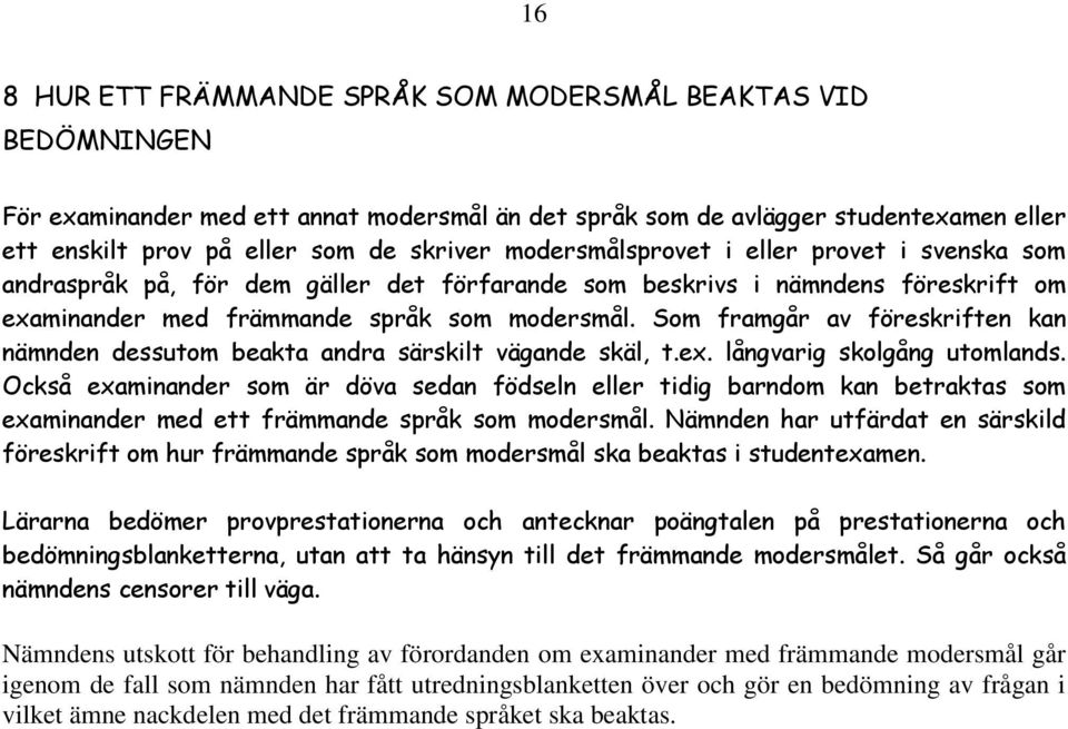 Som framgår av föreskriften kan nämnden dessutom beakta andra särskilt vägande skäl, t.ex. långvarig skolgång utomlands.