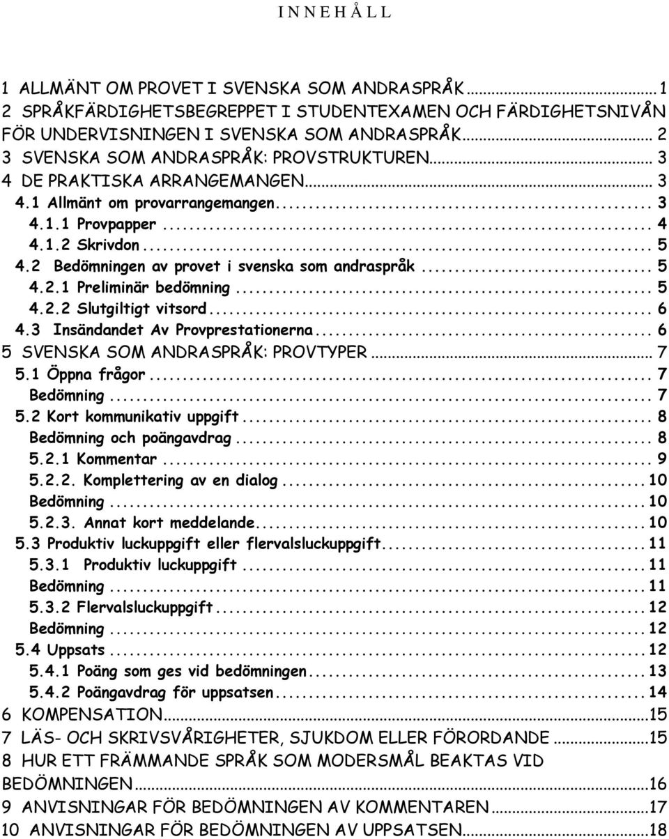 2 Bedömningen av provet i svenska som andraspråk... 5 4.2.1 Preliminär bedömning... 5 4.2.2 Slutgiltigt vitsord... 6 4.3 Insändandet Av Provprestationerna... 6 5 SVENSKA SOM ANDRASPRÅK: PROVTYPER.