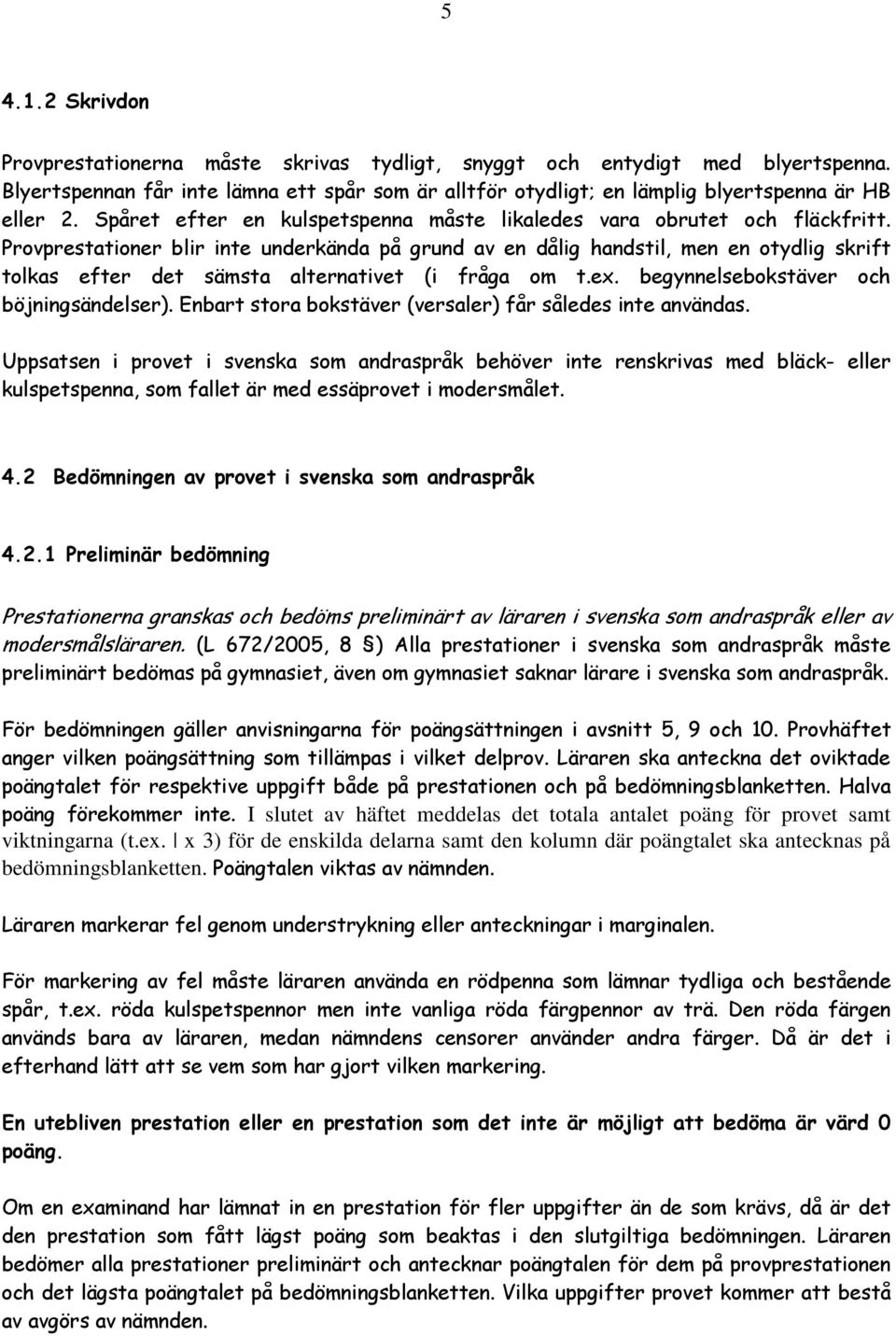 Provprestationer blir inte underkända på grund av en dålig handstil, men en otydlig skrift tolkas efter det sämsta alternativet (i fråga om t.ex. begynnelsebokstäver och böjningsändelser).