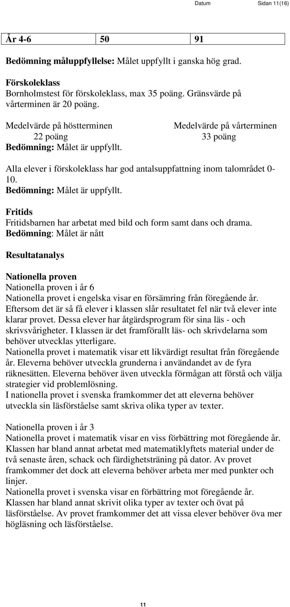 Bedömning: Målet är uppfyllt. Fritids Fritidsbarnen har arbetat med bild och form samt dans och drama.