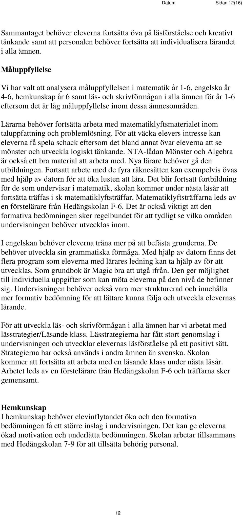 inom dessa ämnesområden. Lärarna behöver fortsätta arbeta med matematiklyftsmaterialet inom taluppfattning och problemlösning.