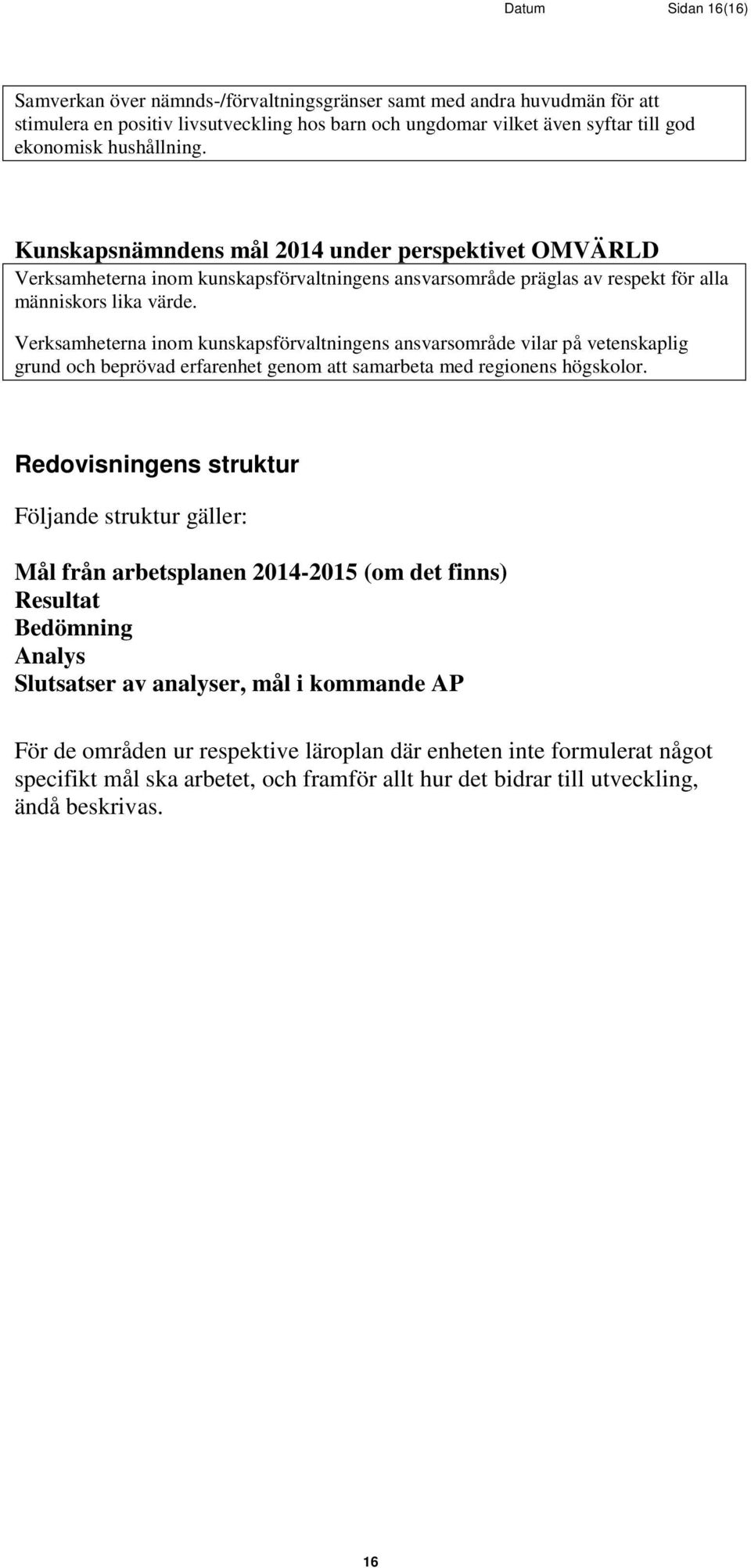 Verksamheterna inom kunskapsförvaltningens ansvarsområde vilar på vetenskaplig grund och beprövad erfarenhet genom att samarbeta med regionens högskolor.