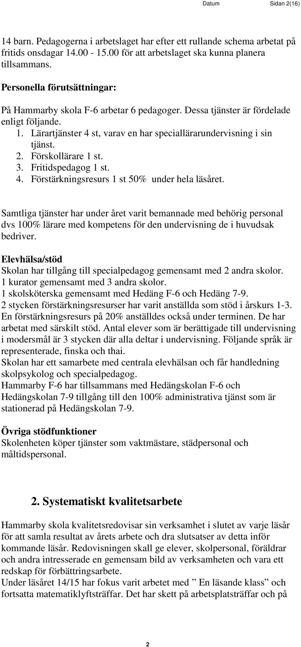 Förskollärare 1 st. 3. Fritidspedagog 1 st. 4. Förstärkningsresurs 1 st 50% under hela läsåret.