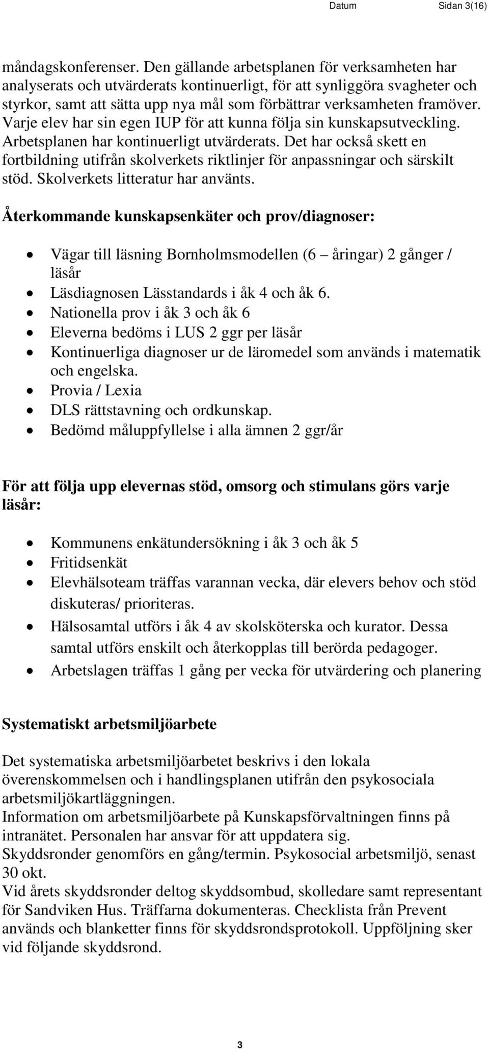 Varje elev har sin egen IUP för att kunna följa sin kunskapsutveckling. Arbetsplanen har kontinuerligt utvärderats.