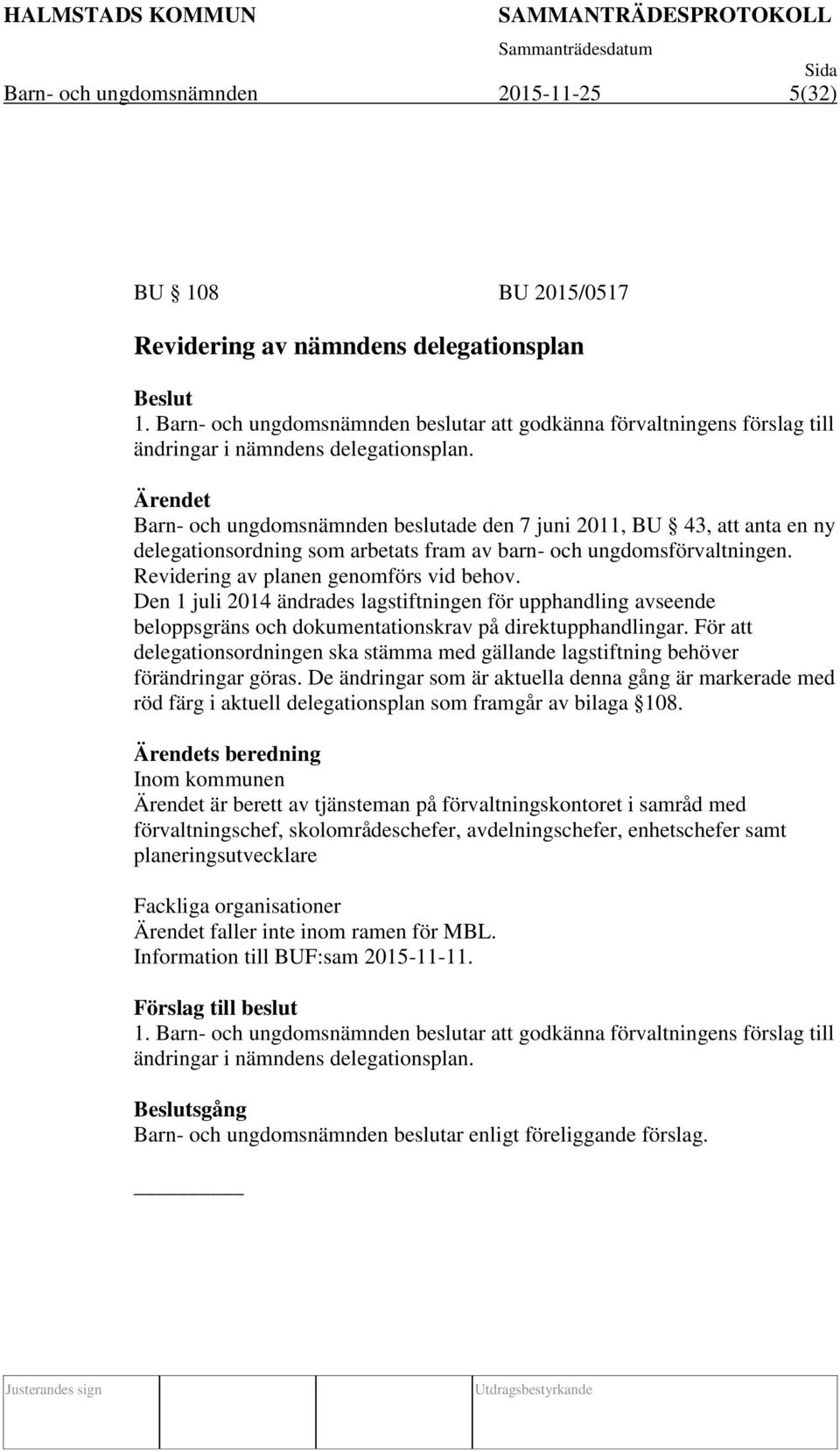 Ärendet Barn- och ungdomsnämnden beslutade den 7 juni 2011, BU 43, att anta en ny delegationsordning som arbetats fram av barn- och ungdomsförvaltningen. Revidering av planen genomförs vid behov.