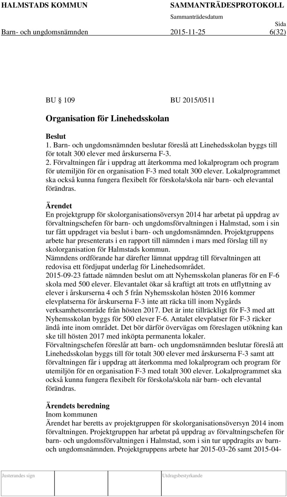 Förvaltningen får i uppdrag att återkomma med lokalprogram och program för utemiljön för en organisation F-3 med totalt 300 elever.