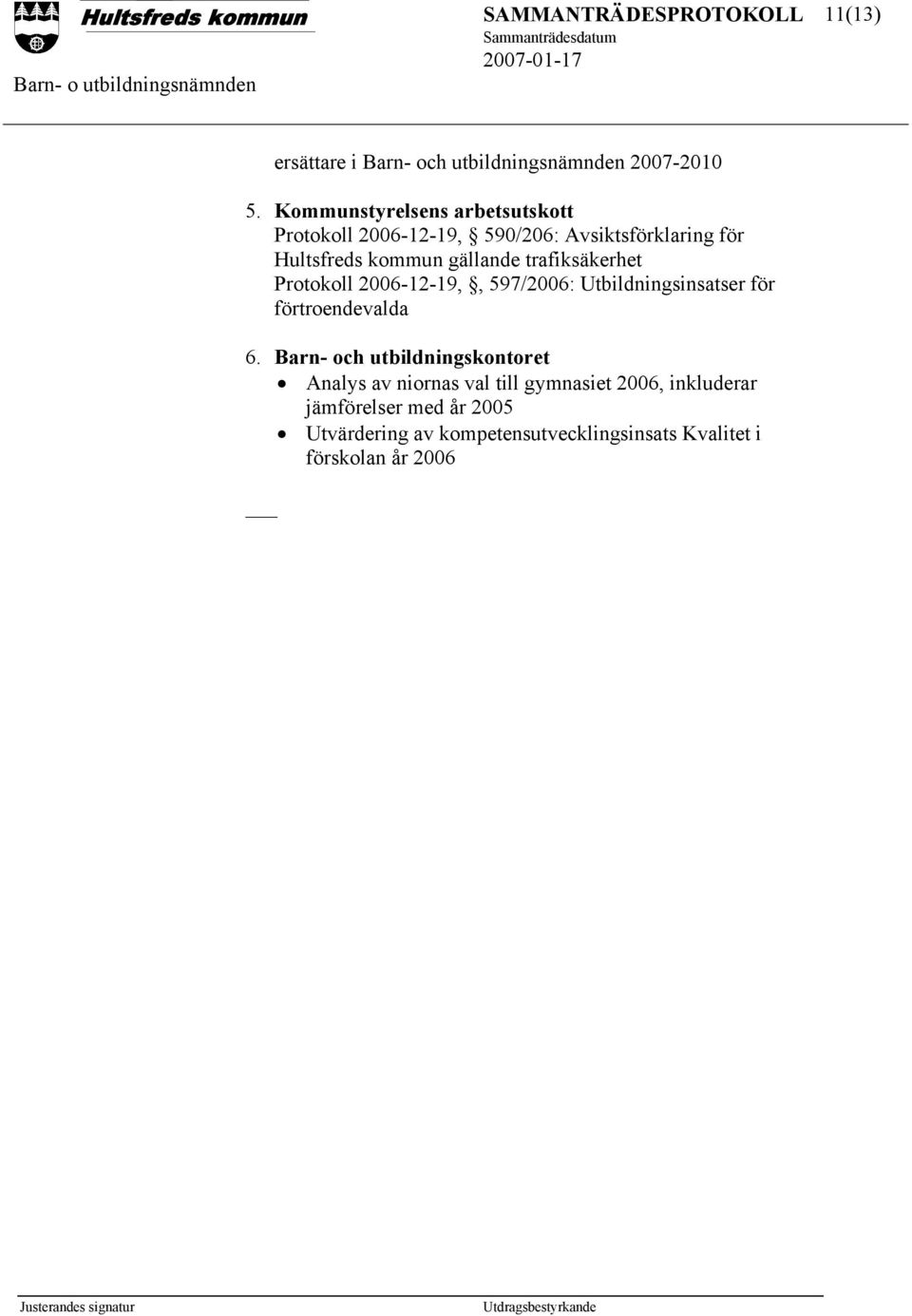 trafiksäkerhet Protokoll 2006-12-19,, 597/2006: Utbildningsinsatser för förtroendevalda 6.