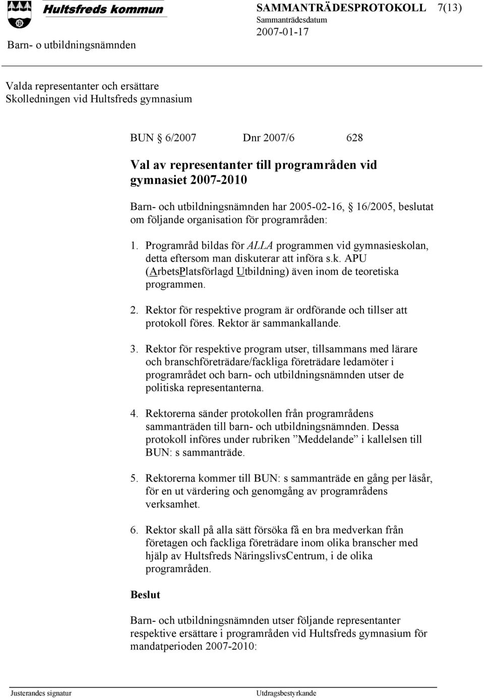 lan, detta eftersom man diskuterar att införa s.k. APU (ArbetsPlatsförlagd Utbildning) även inom de teoretiska programmen. 2.