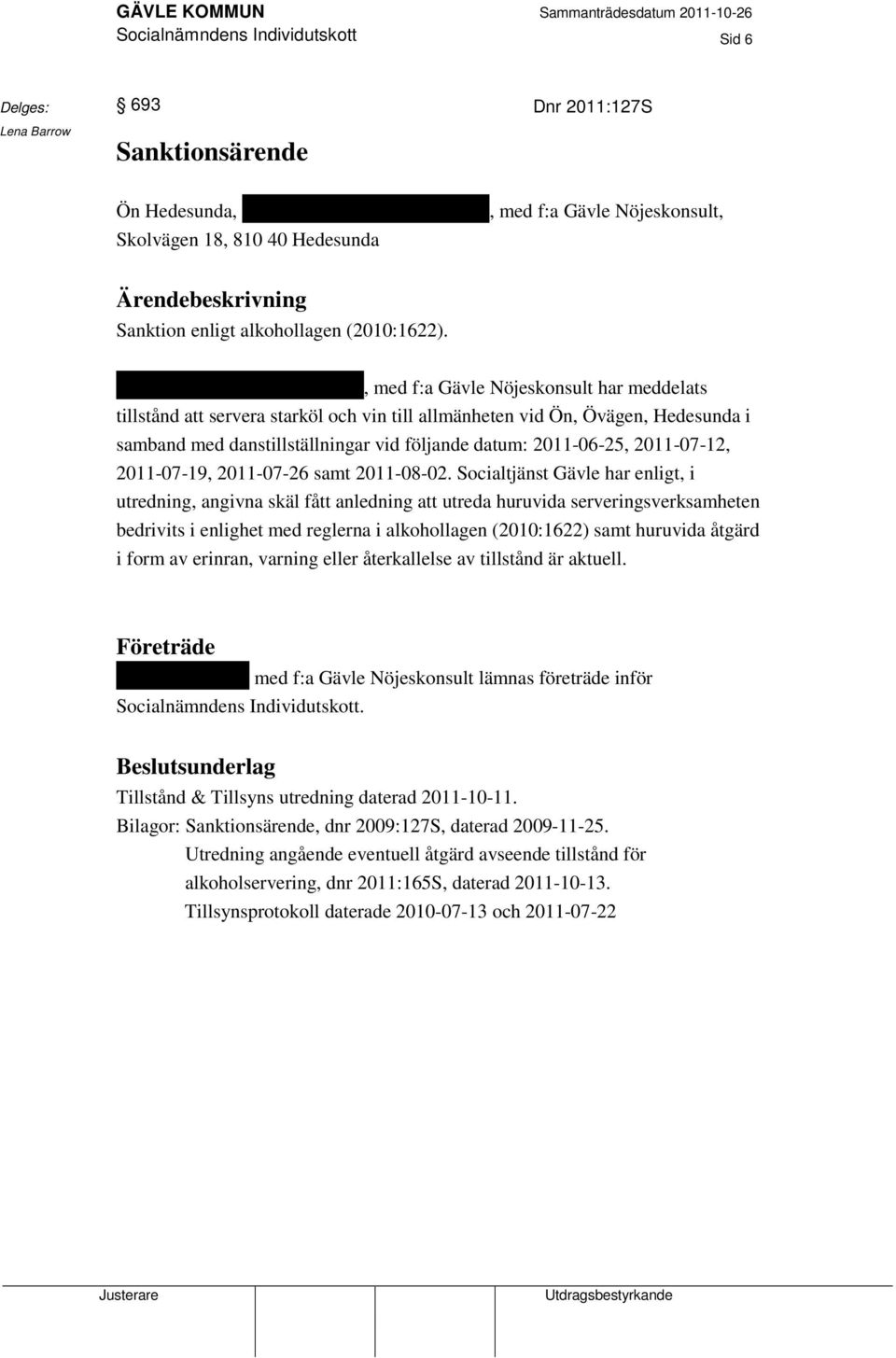 Roger Westblom, 510601-7535, med f:a Gävle Nöjeskonsult har meddelats tillstånd att servera starköl och vin till allmänheten vid Ön, Övägen, Hedesunda i samband med danstillställningar vid följande