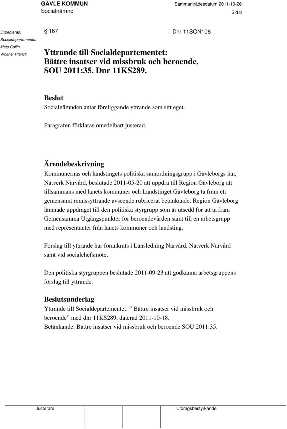 Ärendebeskrivning Kommunernas och landstingets politiska samordningsgrupp i Gävleborgs län, Nätverk Närvård, beslutade 2011-05-20 att uppdra till Region Gävleborg att tillsammans med länets kommuner