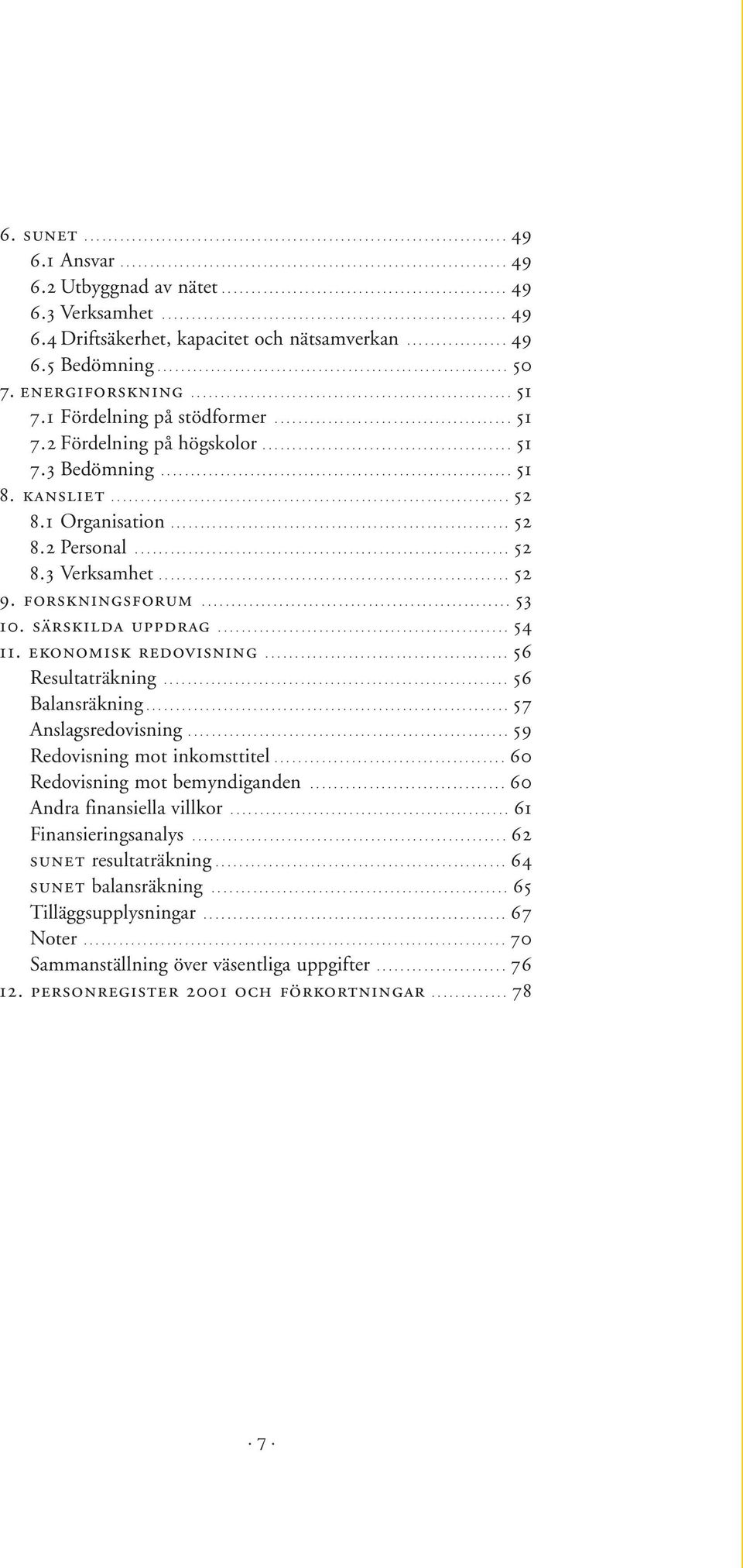 energiforskning...................................................... 51 7.1 Fördelning på stödformer........................................ 51 7.2 Fördelning på högskolor.......................................... 51 7.3 Bedömning.