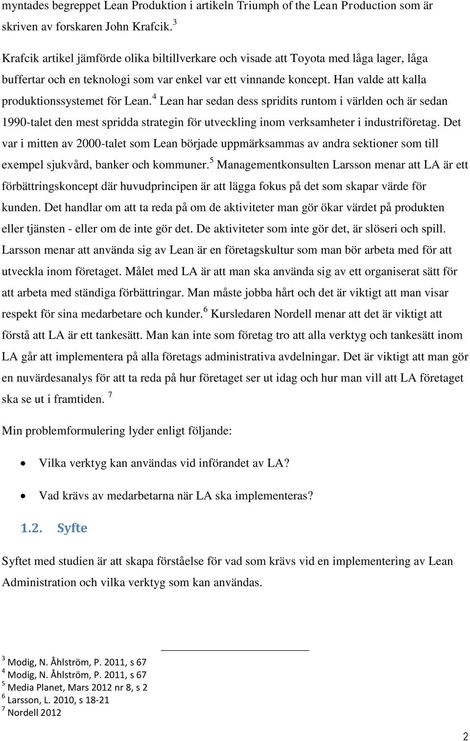 Han valde att kalla produktionssystemet för Lean. 4 Lean har sedan dess spridits runtom i världen och är sedan 1990-talet den mest spridda strategin för utveckling inom verksamheter i industriföretag.