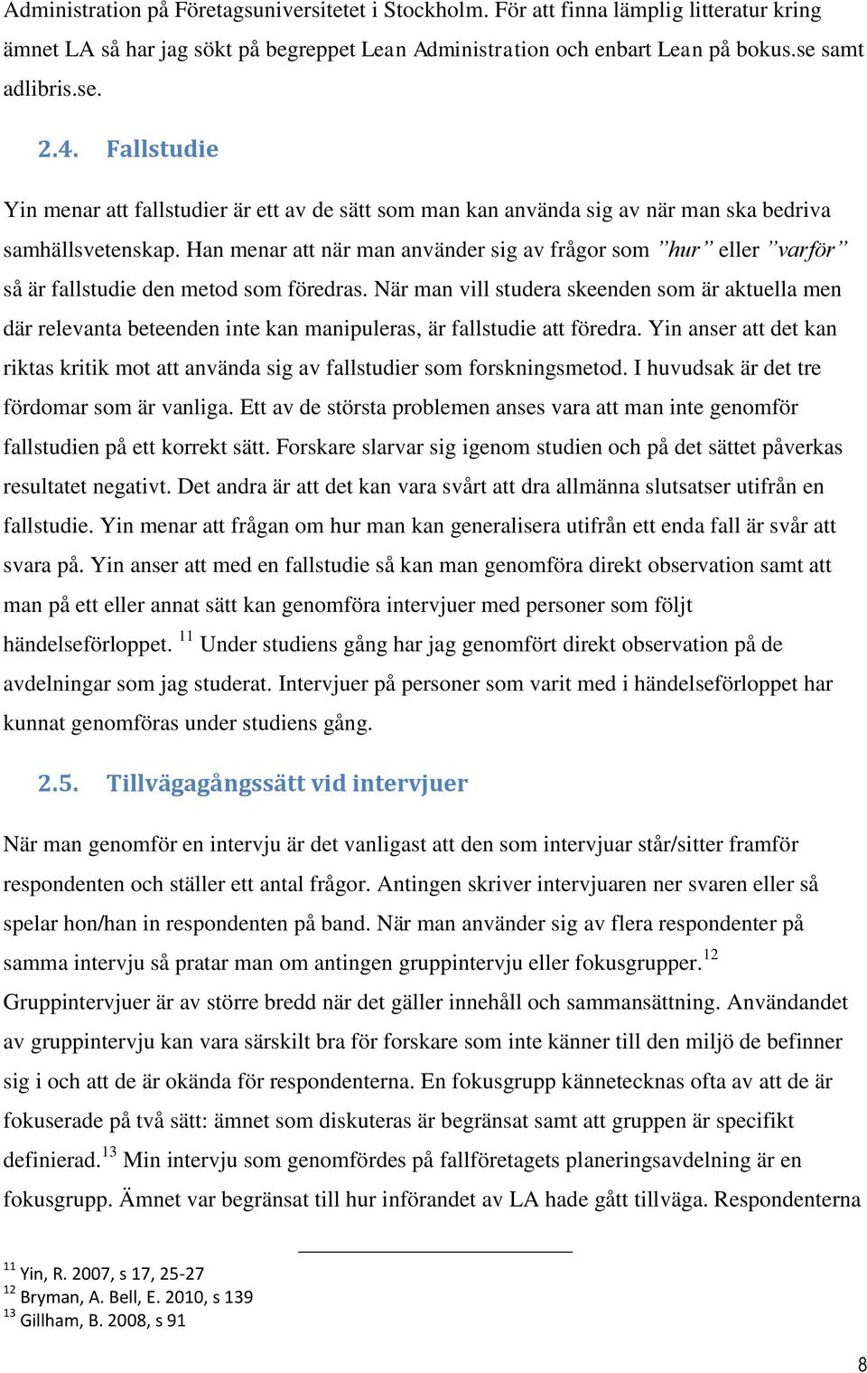 Han menar att när man använder sig av frågor som hur eller varför så är fallstudie den metod som föredras.