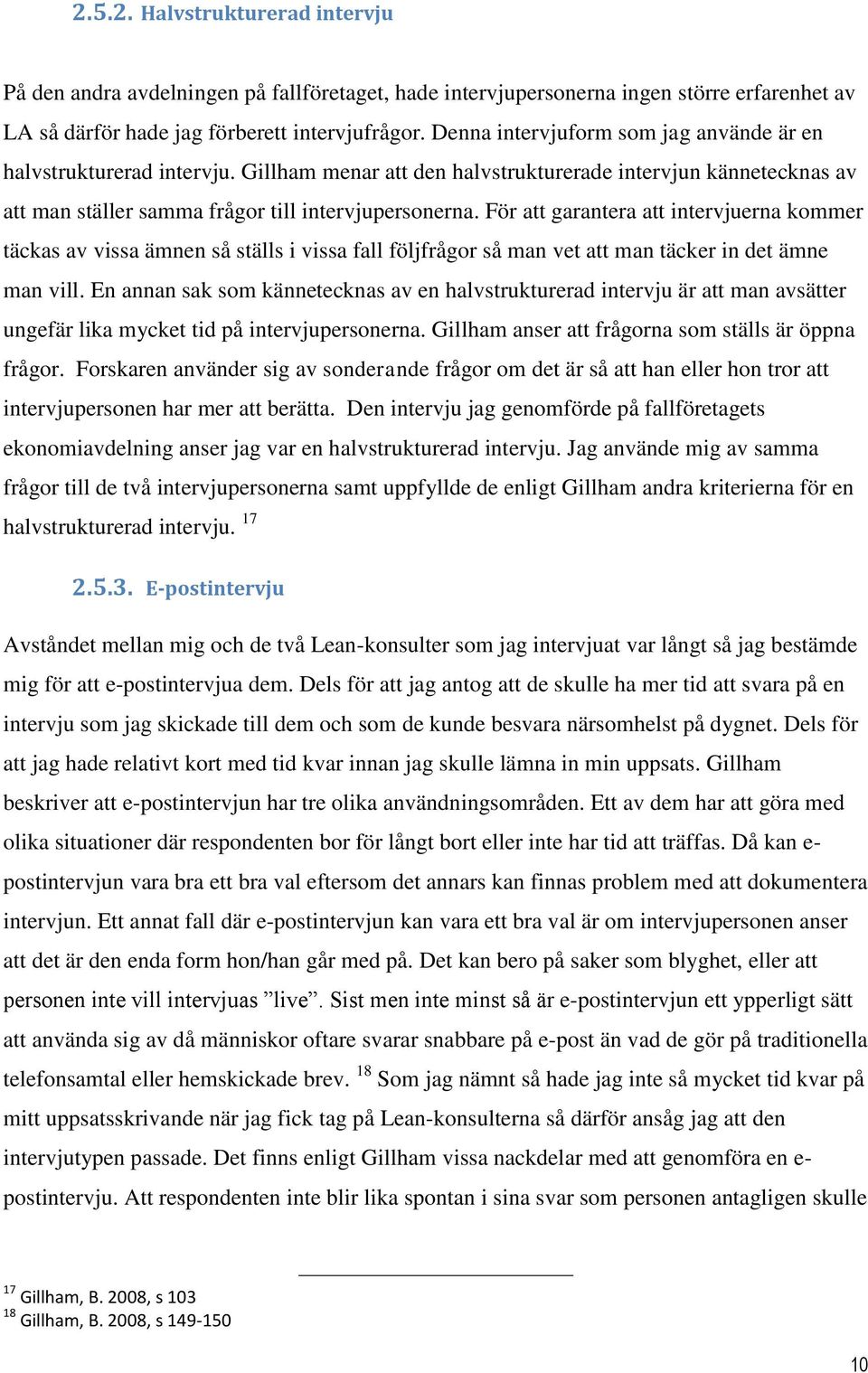 För att garantera att intervjuerna kommer täckas av vissa ämnen så ställs i vissa fall följfrågor så man vet att man täcker in det ämne man vill.