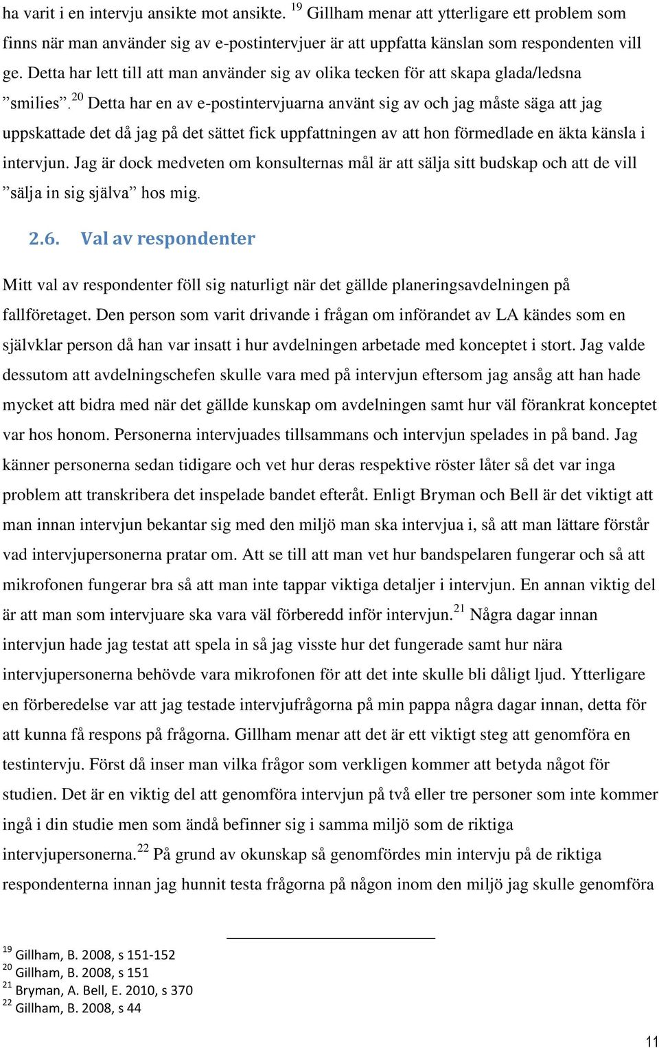 20 Detta har en av e-postintervjuarna använt sig av och jag måste säga att jag uppskattade det då jag på det sättet fick uppfattningen av att hon förmedlade en äkta känsla i intervjun.