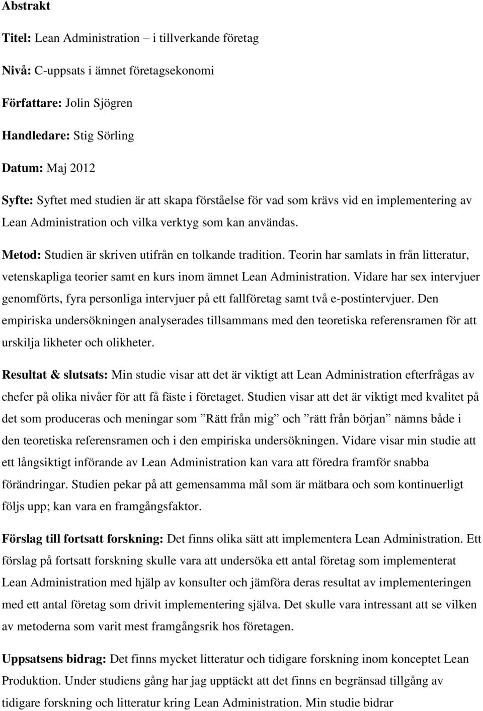 Teorin har samlats in från litteratur, vetenskapliga teorier samt en kurs inom ämnet Lean Administration.