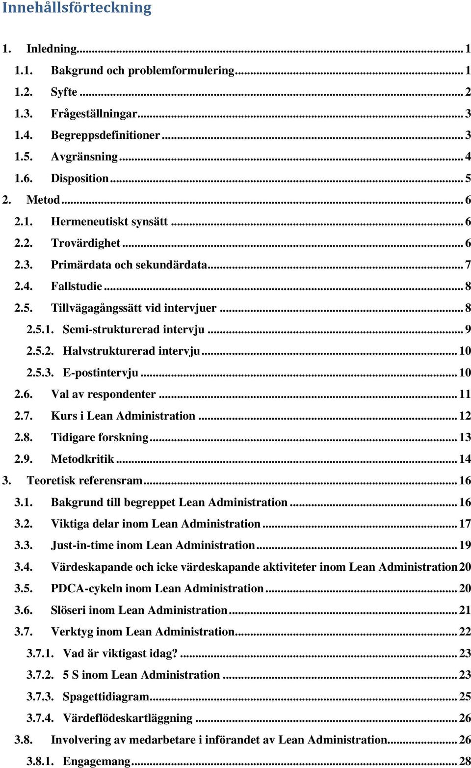 .. 9 2.5.2. Halvstrukturerad intervju... 10 2.5.3. E-postintervju... 10 2.6. Val av respondenter... 11 2.7. Kurs i Lean Administration... 12 2.8. Tidigare forskning... 13 2.9. Metodkritik... 14 3.