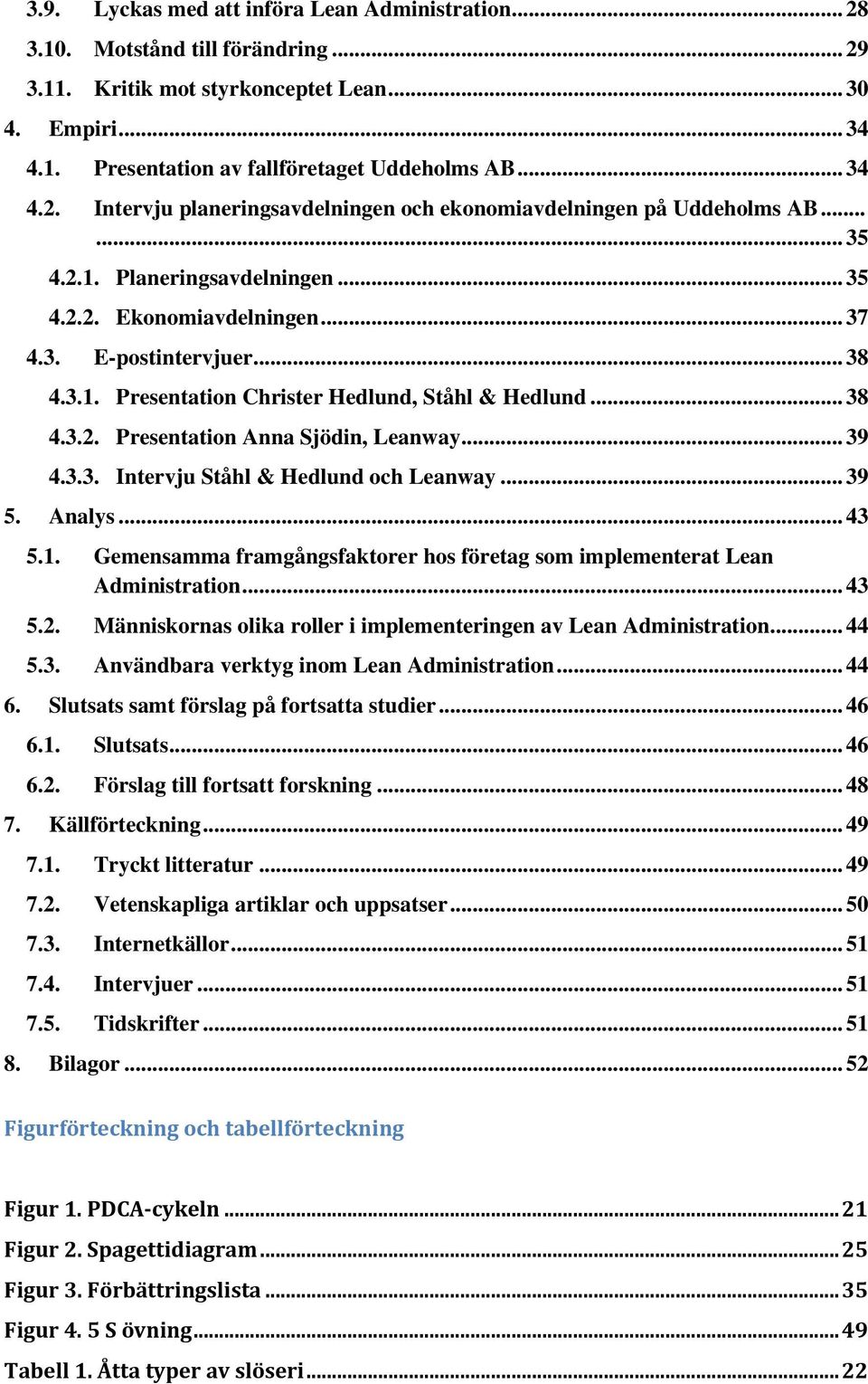 .. 38 4.3.2. Presentation Anna Sjödin, Leanway... 39 4.3.3. Intervju Ståhl & Hedlund och Leanway... 39 5. Analys... 43 5.1.