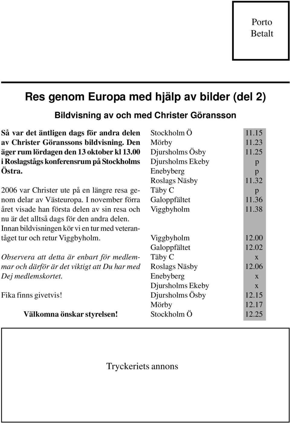 I november förra året visade han första delen av sin resa och nu är det alltså dags för den andra delen. Innan bildvisningen kör vi en tur med veterantåget tur och retur Viggbyholm.