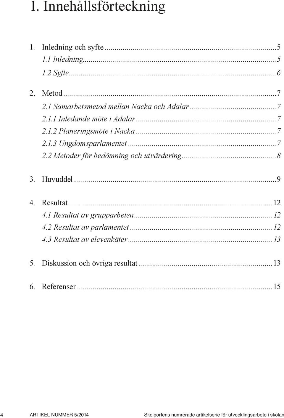 ..8 3. Huvuddel...9 4. Resultat...12 4.1 Resultat av grupparbeten...12 4.2 Resultat av parlamentet...12 4.3 Resultat av elevenkäter...13 5.