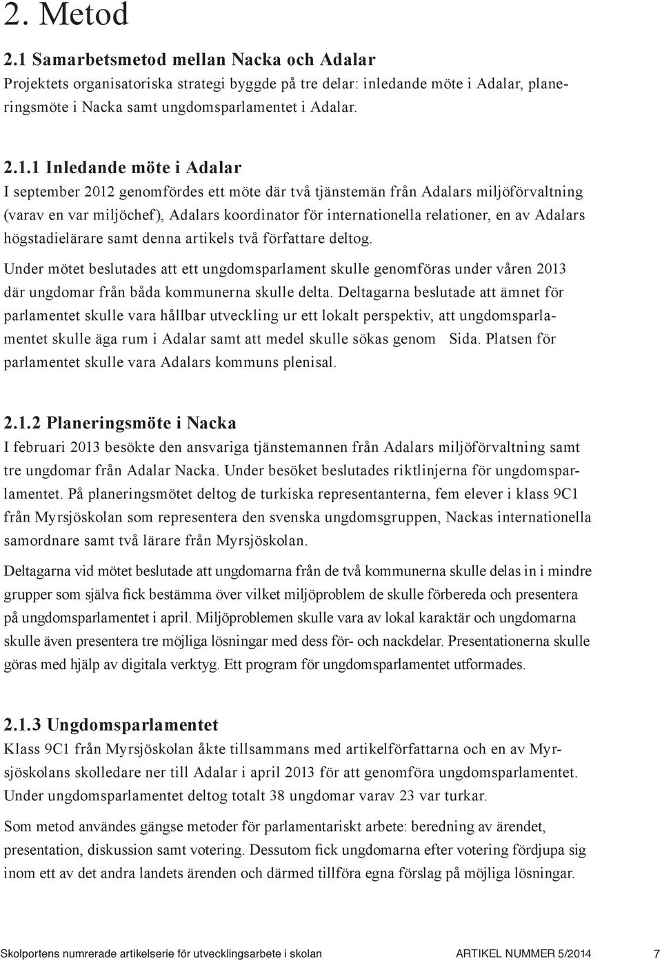 1 Inledande möte i Adalar I september 2012 genomfördes ett möte där två tjänstemän från Adalars miljöförvaltning (varav en var miljöchef), Adalars koordinator för internationella relationer, en av