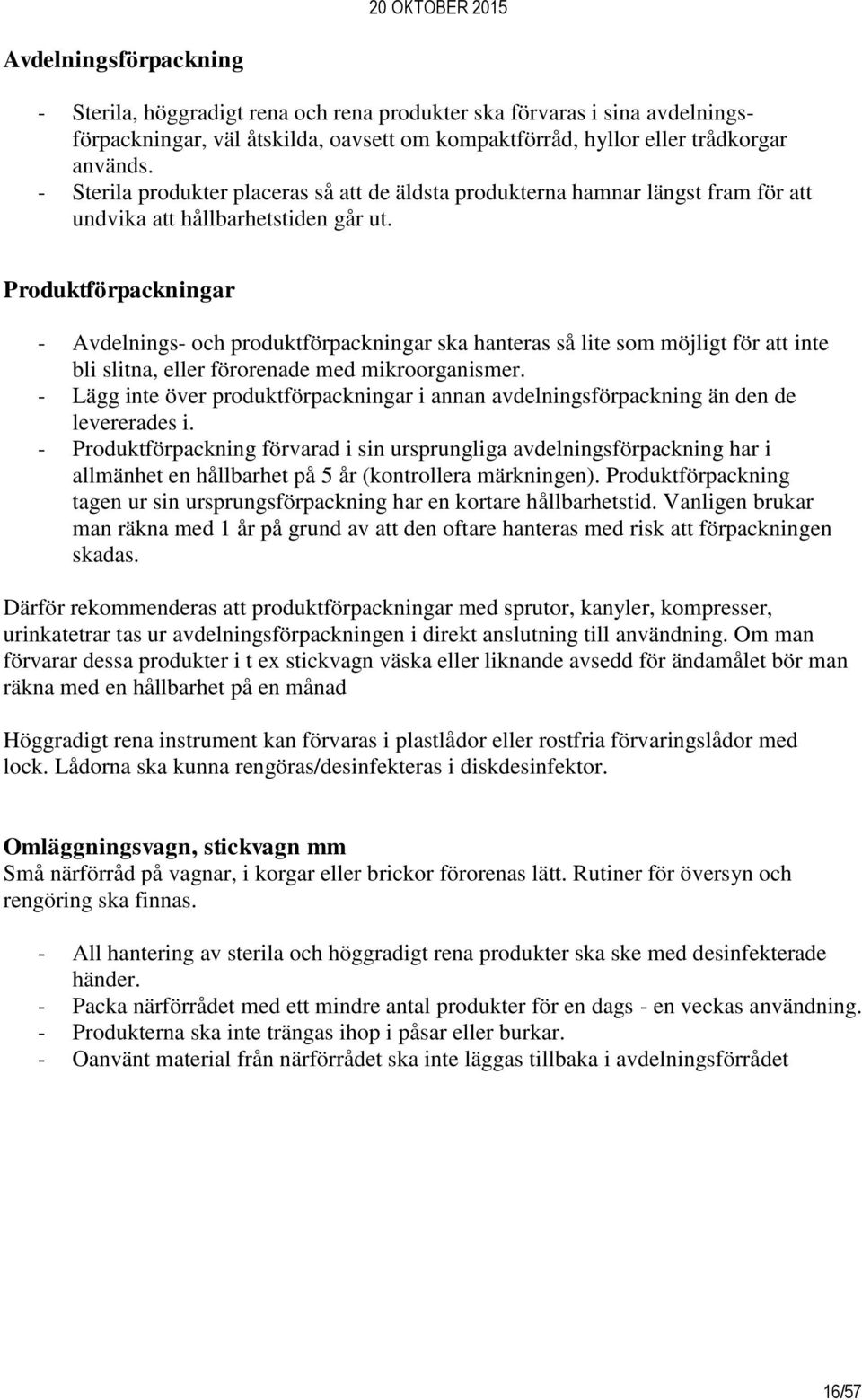 Produktförpackningar - Avdelnings- och produktförpackningar ska hanteras så lite som möjligt för att inte bli slitna, eller förorenade med mikroorganismer.