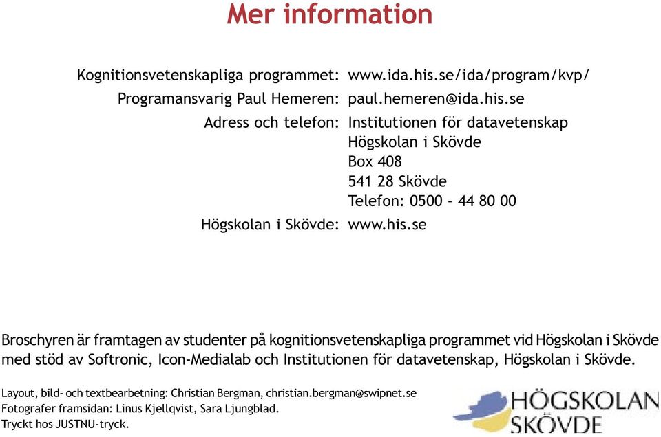 se Adress och telefon: Institutionen för datavetenskap Högskolan i Skövde Box 408 541 28 Skövde Telefon: 0500-44 80 00 Högskolan i Skövde: www.his.