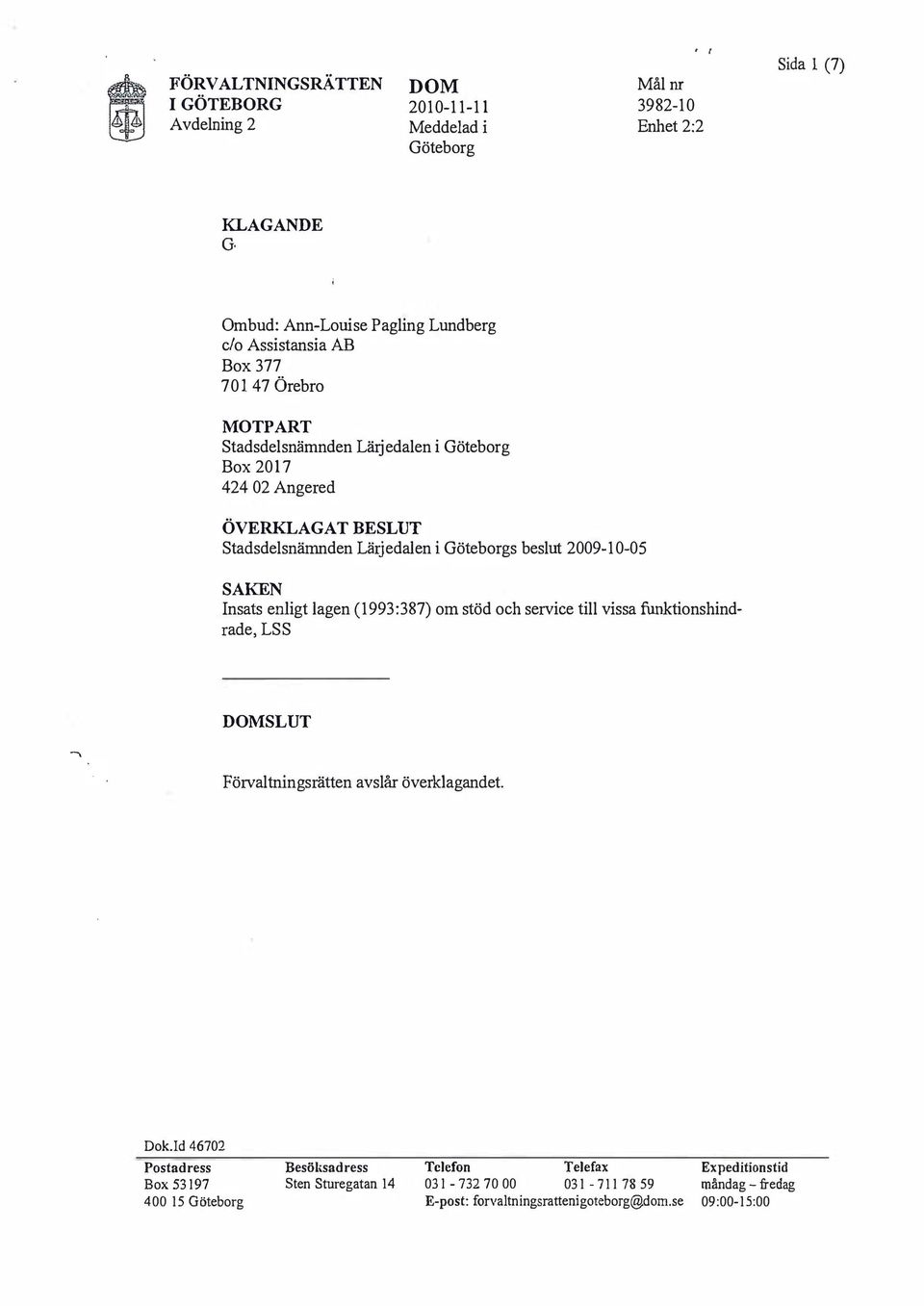 enligt lagen (1993:387) om stöd och service till vissa funktionshindrade, LSS SLUT Förvaltningsrätten avslår överklagandet. Dok.