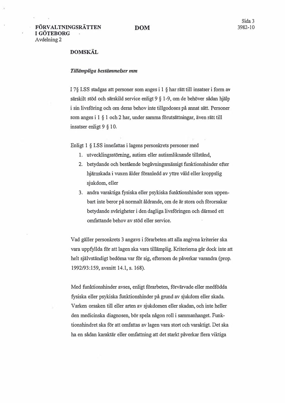 Enligt 1 LSS innefattas i lagens personkrets personer med 1. utvecklingsstörning, autism eller autismliknande tillstånd, 2.