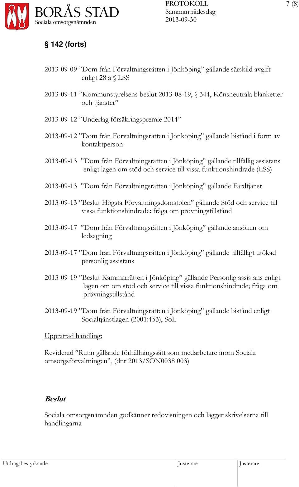 gällande tillfällig assistans enligt lagen om stöd och service till vissa funktionshindrade (LSS) 2013-09-13 Dom från Förvaltningsrätten i Jönköping gällande Färdtjänst 2013-09-13 Högsta