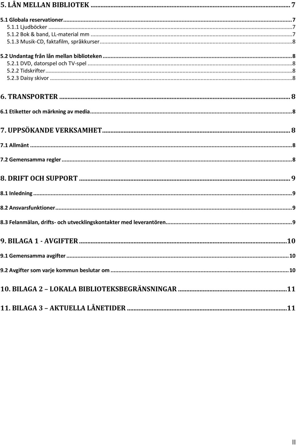 UPPSÖKANDE VERKSAMHET... 8 7.1 Allmänt... 8 7.2 Gemensamma regler... 8 8. DRIFT OCH SUPPORT... 9 8.1 Inledning... 9 8.2 Ansvarsfunktioner... 9 8.3 Felanmälan, drifts- och utvecklingskontakter med leverantören.