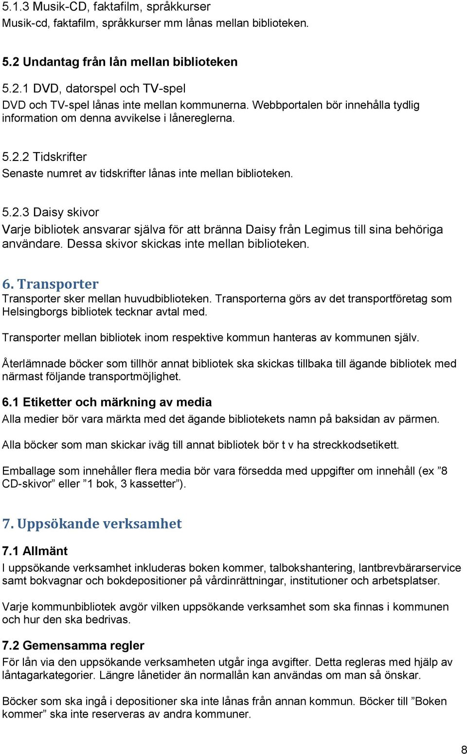 Dessa skivor skickas inte mellan biblioteken. 6. Transporter Transporter sker mellan huvudbiblioteken. Transporterna görs av det transportföretag som Helsingborgs bibliotek tecknar avtal med.