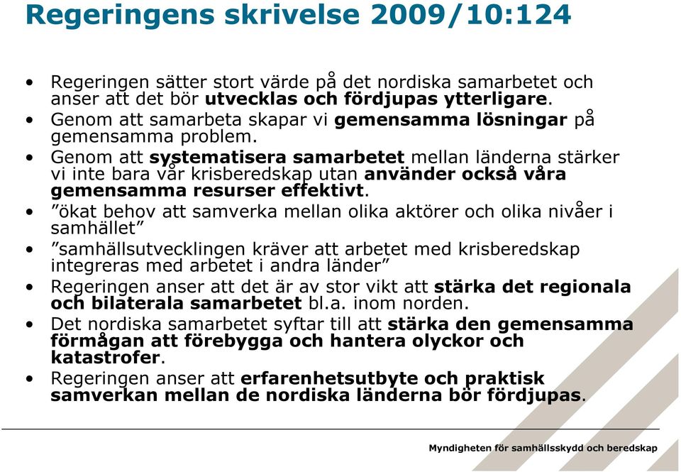 Genom att systematisera samarbetet mellan länderna stärker vi inte bara vår krisberedskap utan använder också våra gemensamma resurser effektivt.